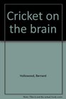 Cricket on the brain