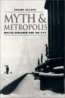 Myth and Metropolis Walter Benjamin and the City