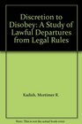 Discretion to Disobey A Study of Lawful Departures from Legal Rules