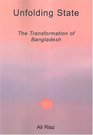Unfolding State The Transformation of Bangladesh