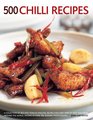 500 Chilli Recipes A Collection Of Redhot Tonguetingling Recipes For Every Kind of Fiery Dish From Around The World Shown In Over 500 Sizzling Photographs