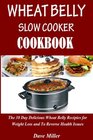 Wheat Belly  Slowcooker  Cookbook The 30Day Delicious Wheat Belly Recipes for Weight Loss and to Reverse Health Issues
