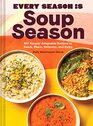 Every Season Is Soup Season 85 SouperAdaptable Recipes to Batch Share Reinvent and Enjoy