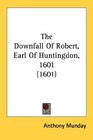 The Downfall Of Robert Earl Of Huntingdon 1601