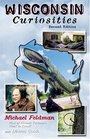 Wisconsin Curiosities 2nd  Quirky Characters Roadside Oddities  Other Offbeat Stuff