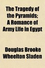 The Tragedy of the Pyramids A Romance of Army Life in Egypt