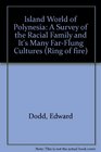 Island World of Polynesia A Survey of the Racial Family and It's Many FarFlung Cultures