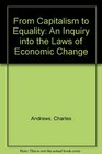 From Capitalism to Equality An Inquiry into the Laws of Economic Change