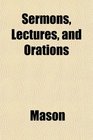 Sermons Lectures and Orations