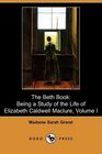 The Beth Book Being a Study of the Life of Elizabeth Caldwell Maclure A Woman of Genius Volume I