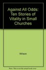 Against All Odds Ten Stories of Vitality in Small Churches