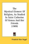 The Mystical Element Of Religion As Studied In Saint Catherine Of Genoa And Her Friends