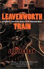 Leavenworth Train A Fugitive's Search for Justice in the Vanishing West