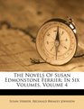 The Novels Of Susan Edmonstone Ferrier In Six Volumes Volume 4