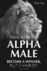 Alpha Male How to be the Alpha Male  Become a Winner  Not a Whiner
