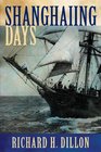 Shanghaiing Days The Thrilling account of 19th Century HellShips Bucko Mates and Masters and Dangerous PortsofCall from San Francisco to Singapore