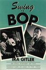 Swing to Bop An Oral History of the Transition in Jazz in the 1940s