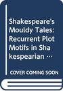 Shakespeare's Mouldy Tales Recurrent Plot Motifs in Shakespearian Drama