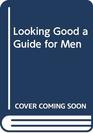 Looking Good a Guide for Men