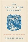 The Trout Pool Paradox  The American Lives of Three Rivers
