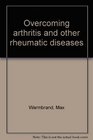 OVERCOMING ARTHRITIS AND OTHER RHEUMATIC DISEASES