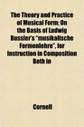 The Theory and Practice of Musical Form On the Basis of Ludwig Bussler's musikalische Formenlehre for Instruction in Composition Both in