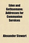 Eden and Gethsemane Addresses for Communion Services