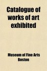 Catalogue of works of art exhibited