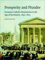 Prosperity and Plunder European Catholic Monasteries in the Age of Revolution 16501815