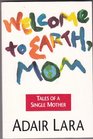 Welcome to Earth Mom Tales of a Single Mother