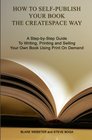 How to SelfPublish Your Book the CreateSpace Way A StepbyStep Guide To Writing Printing and Selling Your Own Book Using Print On Demand