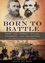 Born to Battle Grant and Forrest  Shiloh Vicksburg and Chattanooga