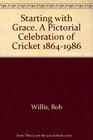 Starting with Grace A Pictorial Celebration of Cricket 18641986