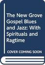 The New Grove Gospel Blues and Jazz With Spirituals and Ragtime
