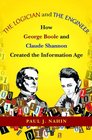 The Logician and the Engineer How George Boole and Claude Shannon Created the Information Age