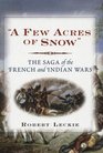 A Few Acres of Snow The Saga of the French and Indian Wars