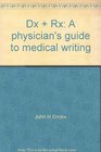 Dx  Rx A physician's guide to medical writing