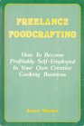 Freelance Foodcrafting: How to Become Profitably Self-Employed in Your Own Creative Cooking Business