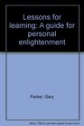 Lessons for learning A guide for personal enlightenment