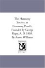 The Harmony Society at Economy Penn'a Founded by George Rapp A D 1805 By Aaron Williams