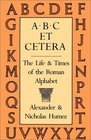 ABC Et Cetera The Life  Times of the Roman Alphabet