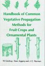 Handbook of Common Vegetative Propagation Methods for Fruit Crops and Ornamental Plants