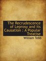 The Recrudescence of Leprosy and its Causation  A Popular Treatise