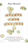 Decode Your Fatigue A Clinically Proven 12Step Plan to Increase Your Energy Heal Your Body and Transform Your Life