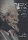 Wiccan Roots Gerald Gardner and the Modern Witchcraft Revival