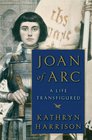 Joan of Arc A Life Transfigured