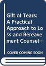 Gift of Tears A Practical Approach to Loss and Bereavement Counselling