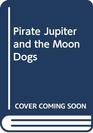 Pirate Jupiter and the Moon Dogs