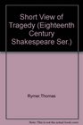 A short view of tragedy Its original excellency and corruption With some reflections on Shakespear and other practitioners for the stage