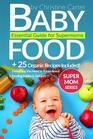 Baby Food Essential Guide for Supermoms Everything You Need to Know About Feeding Babies and Toddlers  25 Organic Recipes Included